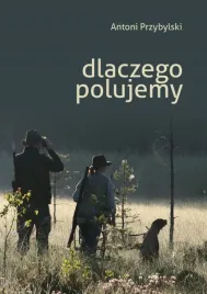 ksiazka-dlaczego-polujemy-antoni-przybylski-grandel