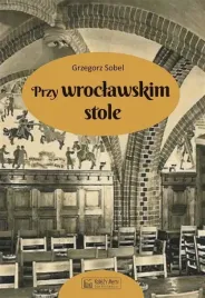 przy-wroclawskim-stole-grzegorz-sobel