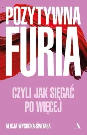 pozytywna-furia-czyli-jak-siegac-po-wiecej-alicja-wysocka-switala