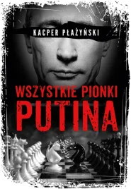 wszystkie-pionki-putina-rosyjski-lobbing-kacper-plazynski
