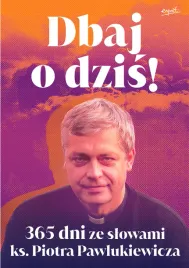 dbaj-o-dzis-365-dni-ze-slowami-ks-piotra-pawlukiewicza