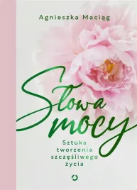 slowa-mocy-sztuka-tworzenia-szczesliwego-zycia-agnieszka-maciag