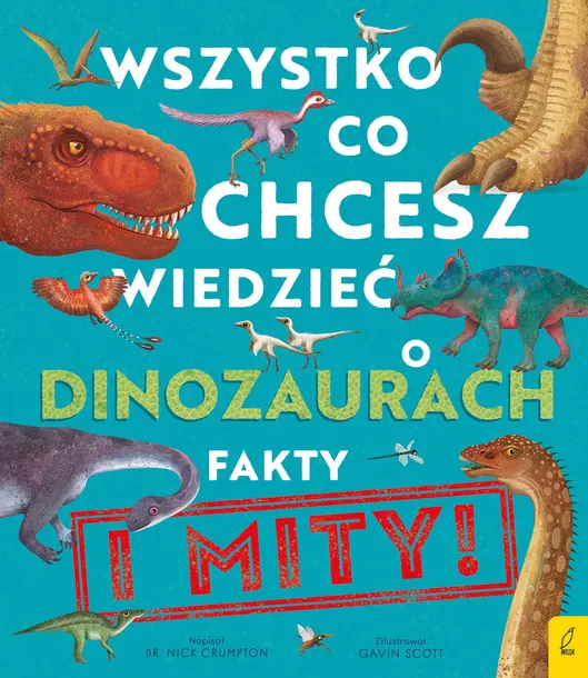 WSZYSTKO CO CHCESZ WIEDZIEĆ O DINOZAURACH. FAKTY I MITY - CRUMPTON, SCOTT