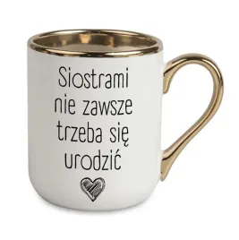 kubek-elegant-bialo-zloty-siostrami-nie-zawsze-trzeba-sie-urodzic-wzory