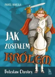 jak-zostalem-krolem-boleslaw-chrobry