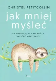 jak-mniej-myslec-dla-analizujacych-bez-konca-i-wysoko-wrazliwych