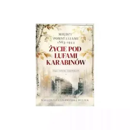 zycie-pod-lufami-karabinow-miedzy-powstaniami-1863-1944-saga-rodziny-gaje