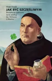 jak-byc-szczesliwym-recepta-na-spelnione-zycie-wedlug-sw-tomasza-z-akwinu