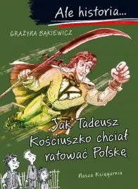 ale-historia-jak-tadeusz-kosciuszko-chcial-ratowac-polske