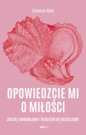 opowiedzcie-mi-o-milosci-jak-sie-zakochujemy-i-dlaczego-sie-rozstajemy