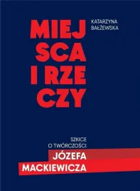 miejsca-i-rzeczy-szkice-o-tworczosci-jozefa-mack