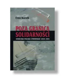 poza-granica-solidarnosci-stosunki-polsko-zydowskie-1939-1945-ewa-kurek
