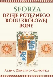 sforza-dzieje-poteznego-rodu-krolowej-bony-zerling-konopka-alina