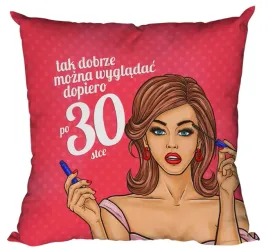 poduszka-prezent-na-urodziny-tak-dobrze-mozna-wygladac-dopiero-po-30