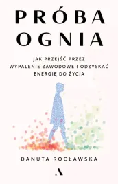 proba-ognia-jak-przejsc-przez-wypalenie-zawodowe-i-odzyskac-energie-do-zyc