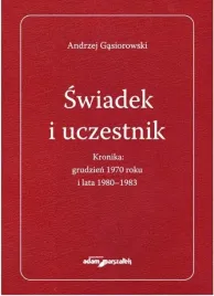 swiadek-i-uczestnik-kronika-grudzien-1970-roku-andrzej-gasiorowski