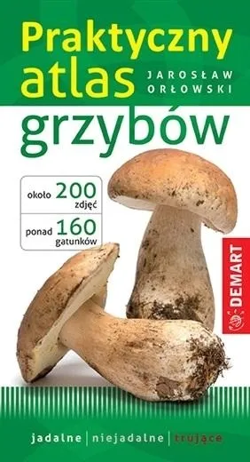 PRAKTYCZNY ATLAS GRZYBÓW - JAROSŁAW ORŁOWSKI