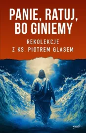 panie-ratuj-bo-giniemy-rekolekcje-z-ks-piotrem-glasem-ks-piotr-glas
