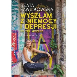 wyszlam-z-niemocy-i-depresji-beata-pawlikowska