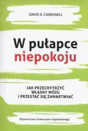 w-pulapce-niepokoju-jak-przechytrzyc-wlasny-mozg-i-przestac-sie-zamartwiac
