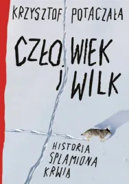 czlowiek-i-wilk-historia-splamiona-krwia-krzysztof-potaczala