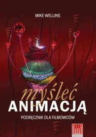 myslec-animacja-podrecznik-dla-filmowcow-mike-wellins