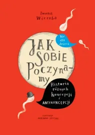 jak-sobie-poczynamy-historia-roznych-koncepcji-i-antykoncepcji-nie-dla-dzi