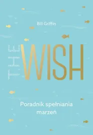 the-wish-poradnik-spelniania-marzen-bill-griffin