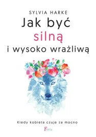 jak-byc-silna-i-wysoko-wrazliwa-kiedy-kobieta-czuje-za-mocno-sylvia-harke