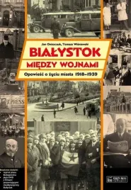bialystok-miedzy-wojnami-opowiesc-o-zyciu-miasta-1918-1939-jan-oniszczuk