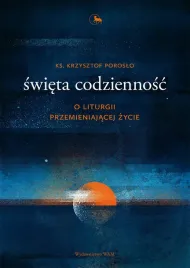 swieta-codziennosc-o-liturgii-przemieniajacej-zycie-krzysztof-poroslo