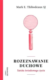rozeznawanie-duchowe-sztuka-swiadomego-zycia-mark-e-thibodeaux-sj