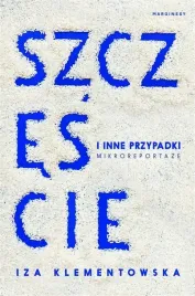 szczescie-i-inne-przypadki-mikroreportaze