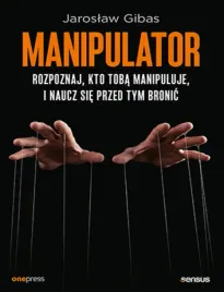 manipulator-rozpoznaj-kto-toba-manipuluje-i-naucz-sie-przed-tym-bronic