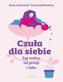 czula-dla-siebie-zyj-wolna-od-presji-i-leku