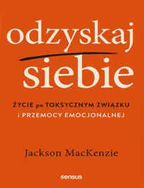 odzyskaj-siebie-zycie-po-toksycznym-zwiazku-i-przemocy-emocjonalnej