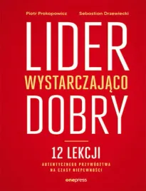 lider-wystarczajaco-dobry-12-lekcji-autentycznego-przywodztwa-na-czasy-nie