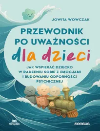 przewodnik-po-uwaznosci-dla-dzieci-jak-wspierac-dziecko-w-radzeniu-sobie-z