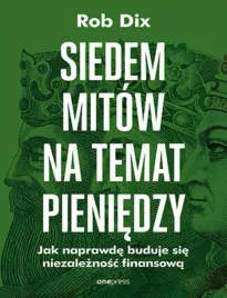 siedem-mitow-na-temat-pieniedzy-jak-naprawde-buduje-sie-niezaleznosc-finan