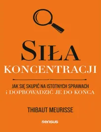 sila-koncentracji-jak-sie-skupic-na-istotnych-sprawach-i-doprowadzic-je-do