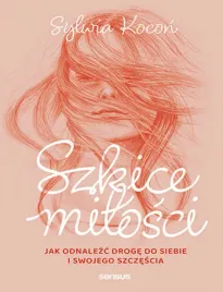 szkice-milosci-jak-odnalezc-droge-do-siebie-i-swojego-szczescia