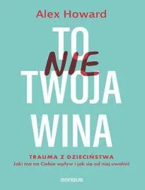 to-nie-twoja-wina-trauma-z-dziecinstwa-jaki-ma-na-ciebie-wplyw-i-jak-sie