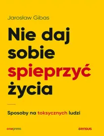 nie-daj-sobie-spieprzyc-zycia-sposoby-na-toksycznych-ludzi