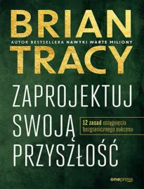 zaprojektuj-swoja-przyszlosc-12-zasad-osiagniecia-bezgranicznego-sukcesu