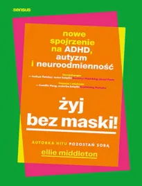 zyj-bez-maski-nowe-spojrzenie-na-adhd-autyzm-i-neuroodmiennosc