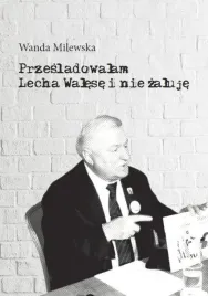 przesladowalam-lecha-walese-i-nie-zaluje