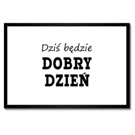 plakaty-w-ramie-60x40-dzis-bedzie-dobry-dzien