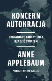 koncern-autokracja-dyktatorzy-ktorzy-chca-rzadzic-swiatem-anne-applebaum