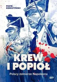 krew-i-popiol-polscy-zolnierze-napoleona-piotr-korczynski