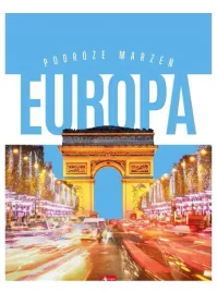 podroze-marzen-europa-album-przewodnik-krajobrazy-zabytki-kultury-trasy